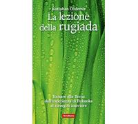 La lezione della rugiada. Tornare alla Terra: dall'esperienza di Fukuoka al risveglio interiore