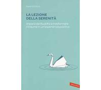 La lezione della serenità. Impara dal Buddha a trasformare il trauma in un'esperienza positiva
