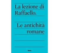 La lezione di Raffaello. Le antichità romane