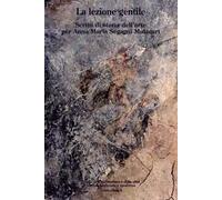 La lezione gentile. Scritti di storia dell'arte per Anna Maria Segagni Malacart