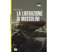 9788861022522 La liberazione di Mussolini. Gran Sasso. Settembre 1943 - Robert F