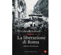 La liberazione di Roma. Alleati e Resistenza - Ranzato Gabriele