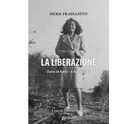 La liberazione. Diario 28 Aprile-6 Agosto 1945