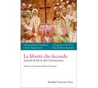 La libertà che feconda. Episodi di storia del cristianesimo - Desiderio Gi...
