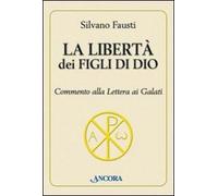 Silvano Fausti - La Liberta Dei Figli Di Dio. Commento Alla Lettera Ai Galati