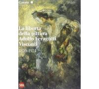 La libertà della pittura. Adolfo Feragutti Visconti. 1850-1924. Ediz. illustrata