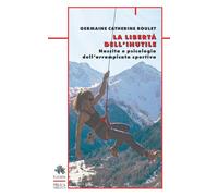 La libertà dell'inutile. Nascita e psicologia dell'arrampicata sportiva