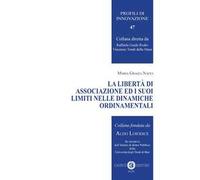 La libertà di associazione ed i suoi limiti nelle dinamiche ordinamentali. Nuova ediz.