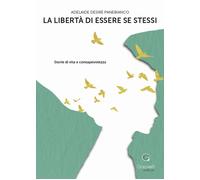 La libertà di essere se stessi. Storie di vita e consapevolezza