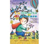 La libertà di giocare. L'importanza del gioco per lo sviluppo del bambino