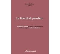 La libertà di pensiero. La libertà di stampa, la libertà di insegnamento, la libertà religiosa, la libertà di scienza