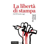 La libertà di stampa. Dal XVI secolo a oggi - 2020 - Il Mulino