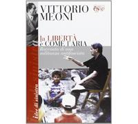 La libertà è come l'aria. Racconto di una militanza antifascista