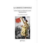 La libertà è difficile. Lettere aperte ai condannati a morte della Resistenza