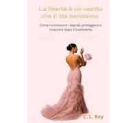 La libertà è un vestito che ti sta benissimo: Come riconoscere i segnali, proteggersi e rinascere dopo il tradimento