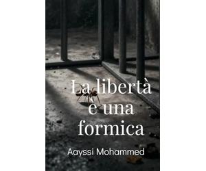 La libertà è una formica: Dalla montagna al carcere, dalla doppia vita alla pace