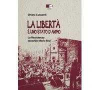 La libertà è uno stato d'animo. La Resistenza secondo Mario Bisi - [BraDypUS]