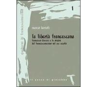 La libertà francescana. Francesco d'Assisi e le origini del francescanesimo nel XII secolo