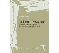 La libertà francescana. Francesco d'Assisi e le origini del francescanesim...