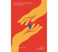 La libertà illimitata del tonglen. Come sfuggire alla ferocia della mente