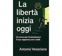 La libertà inizia oggi: Un anno per rivoluzionare il tuo rapporto con i soldi