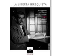 La libertà irrequieta. In viaggio con Elio Vittorini e Rosa Quasimodo tra ...