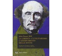 La libertà. L'utilitarismo. L'asservimento delle donne