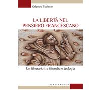 La libertà nel pensiero francescano. Un itinerario tra filosofia e teologi...