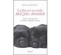 La libertà secondo Beezer e Boomer. Come i miei due labrador mi hanno insegnato la vita