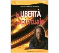 La libertà spirituale. Una giornata con il reverendo Beckwith. Con DVD