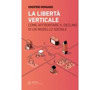 La libertà verticale. Come affrontare il declino di un modello sociale - R...