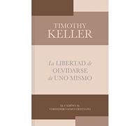 La libertad de olvidarse de uno mismo/ The Freedom Of Self-Forgetfulness: El Camino Al Verdadero Gozo Cristinano