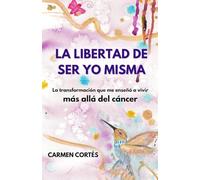 La libertad de ser yo misma: La transformación que me enseñó a vivir más allá del cáncer