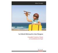 La Liberté Rétroactive chez Bergson: Causalité Créatrice, Durée et Constitution du Sujet