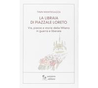La libraia di piazzale Loreto. Vie, piazze e storie di Milano in guerra e libera