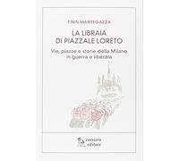 Libraia Di Piazzale Loreto. Vie, Piazze E Storie Di Milano In Guerra E Liberata