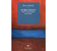 La ligne mineure. Pour une philosophie de la nature - Ronchi Rocco