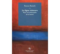 La ligne mineure. Pour une philosophie de la nature - Ronchi Rocco