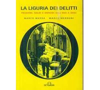 La Liguria dei delitti passionali. Soldi e omicidi dall'800 ad oggi