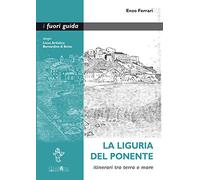 La Liguria del Ponente. Itinerari tra terra e mare