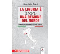 La Liguria è (ancora) una regione del Nord? Capire la Liguria per capire l'Italia. Con contenuti multimediali