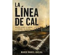 La línea de cal: Relatos desde la cancha, la tribuna y el olvido
