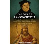 LA LÍNEA DE LA CONCIENCIA: Desde Carlomagno a Lutero y Calvino; síntesis de Max Weber (800-1905): religión, poder y razón en Occidente