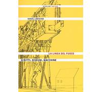 La linea del fuoco. Scritti, disegni, macchine
