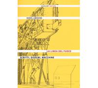 La linea del fuoco. Scritti, disegni, macchine - Libeskind Daniel