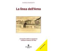 La linea dell'Arno. Cronache dell'occupazione militare tedesca di Pisa