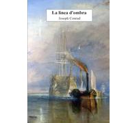 La linea d'ombra: Nuova edizione integrale con biografia, note esplicative e mappe nautiche dei luoghi descritti