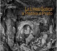 La linea Gotica a Pistoia e Prato - [Maria Pacini Fazzi Editore]