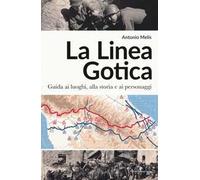 La linea gotica. Guida ai luoghi, alla storia e ai personaggi