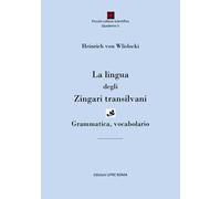 La lingua degli zingari transilvani. Grammatica, vocabolario. Ediz. bilingue